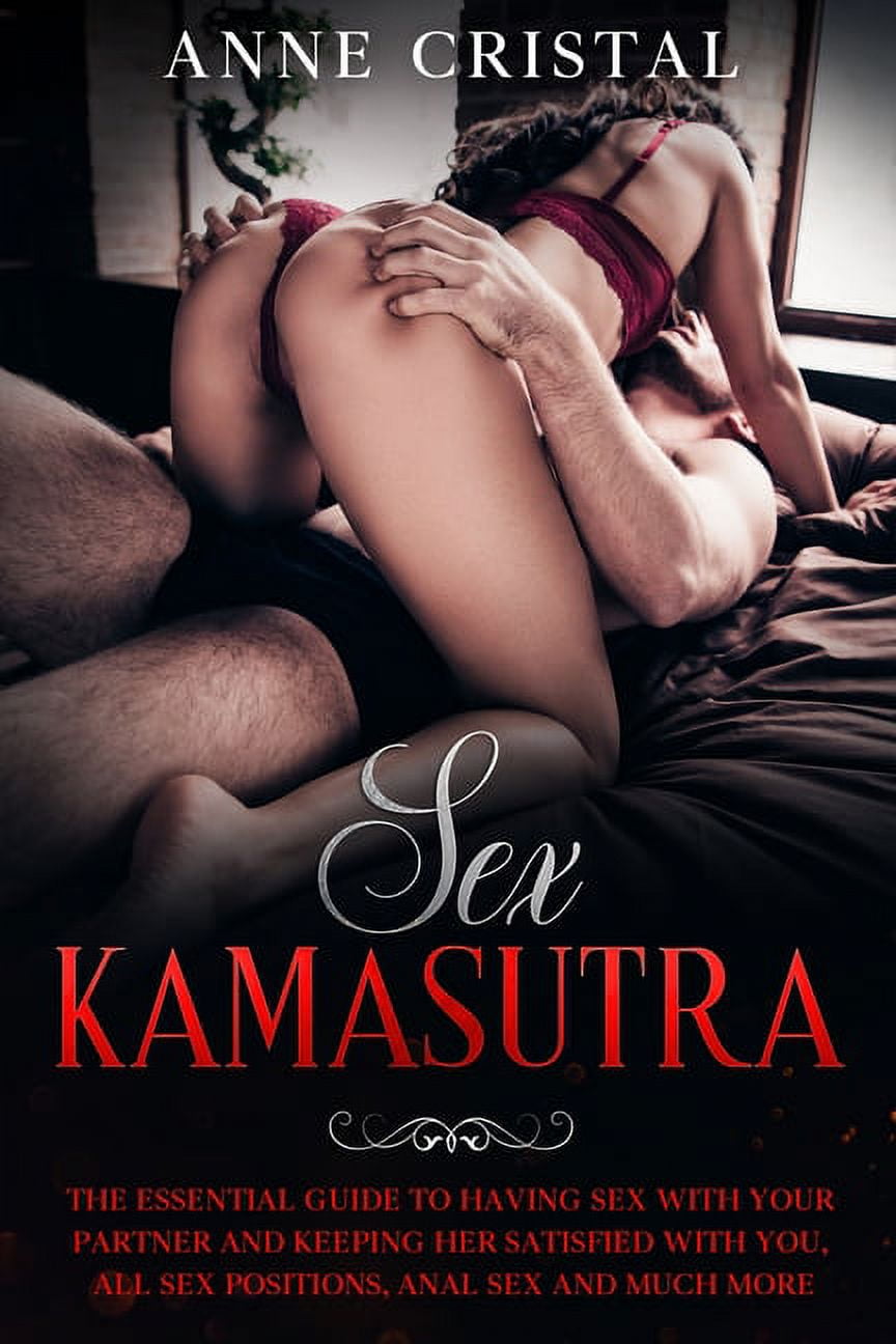 Sex Kama Sutra the essential guide to having sex with your partner and keeping her satisfied with you, all sex positions, anal sex and much more (Paperback)