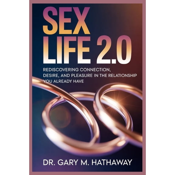 Sex Life 2.0: Rediscovering Connection, Desire, and Pleasure in the Relationship You Already Have, (Paperback)