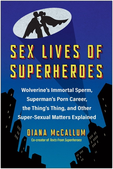 Sex Lives of Superheroes: Wolverine's Immortal Sperm, Superman's Porn Career, the Thing's Thing, and Othe, (Paperback)