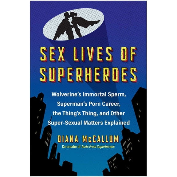 Sex Lives of Superheroes: Wolverine's Immortal Sperm, Superman's Porn Career, the Thing's Thing, and Othe, (Paperback)