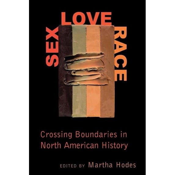 Sex, Love, Race: Crossing Boundaries in North American History, (Hardcover)