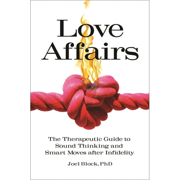 Sex, Love, and Psychology Love Affairs: The Therapeutic Guide to Sound Thinking and Smart Moves After Infidelity, (Hardcover)