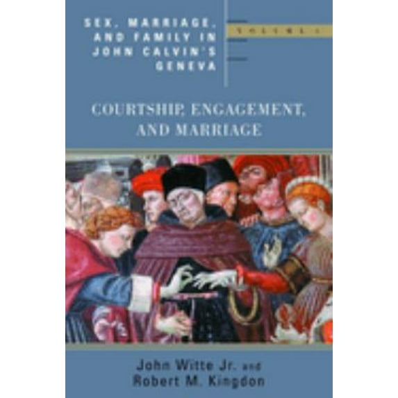 Pre-Owned Sex, Marriage, and Family in John Calvin's Geneva: Courtship, Engagement, and Marriage (Paperback) 0802848036 9780802848031
