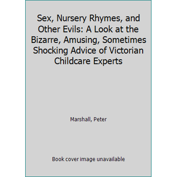 Pre-Owned Sex, Nursery Rhymes and Other Evils : A Look at the Bizarre, Amusing, Sometimes Shocking Advice of Victorian Childcare Experts (Paperback) 9781551102528