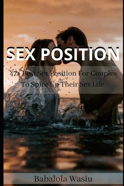 Sex Position 47+ BEST SEX POSITION FOR COUPLES TO SPICE UP THEIR SEX LIFE (With Illustrations) (Paperback)