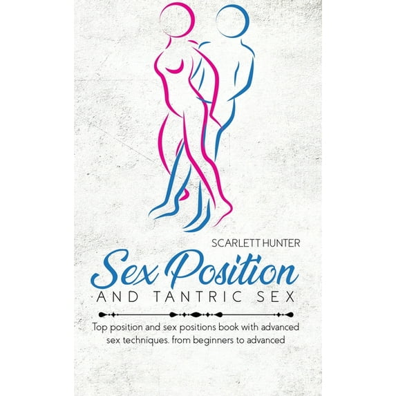 Sex Position And Tantric Sex : Top position and sex positions book with advanced sex techniques, from beginners to advanced (Hardcover)