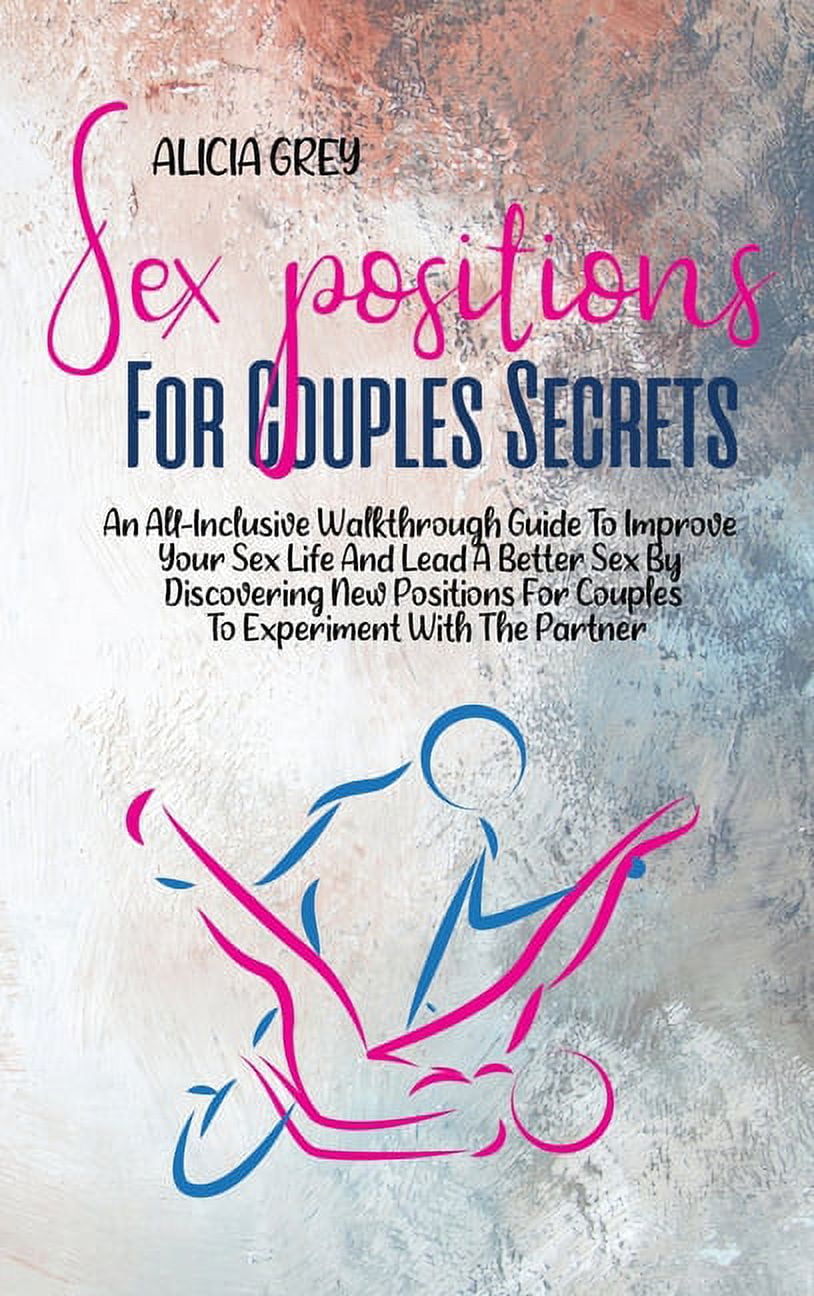 Sex Positions for Couples Secrets An All-Inclusive Walkthrough Guide To Improve Your Sex Life And Lead A Better Sex By Discovering New Positions For Couples To Experiment With The Partner (Hardcover) - photo