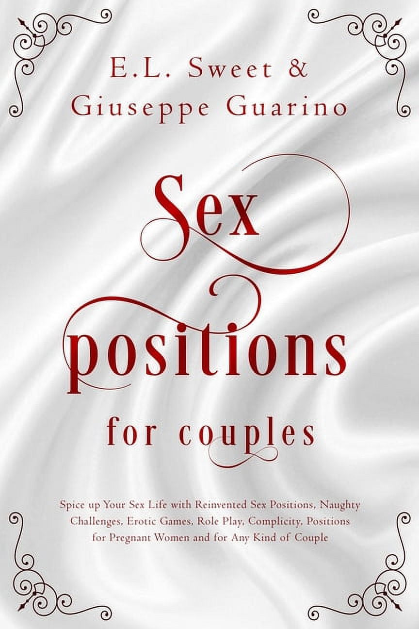 Sex Positions for Couples Spice up Your Sex Life with Reinvented Sex Positions, Naughty Challenges, Erotic Games, Role-Play, Complicity, Positions for Pregnant Women and for Any Kind of Couple (Paperback) -