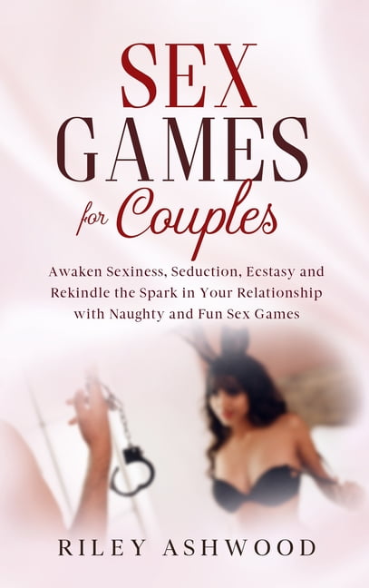 Sex Positions Sex Games for Couples Awaken Sexiness, Seduction, Ecstasy and Rekindle the Spark in Your Relationship with Naughty and Fun Sex Games (Series #4) (Hardcover) pic