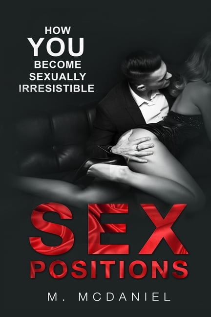 Sex Positions, Sex Positions Advanced, Sex Position for Couples, Sex Position with Pictures, Sex Pos Sex Positions How YOU Become Sexually Irresistible (Series #1) (Paperback) pic