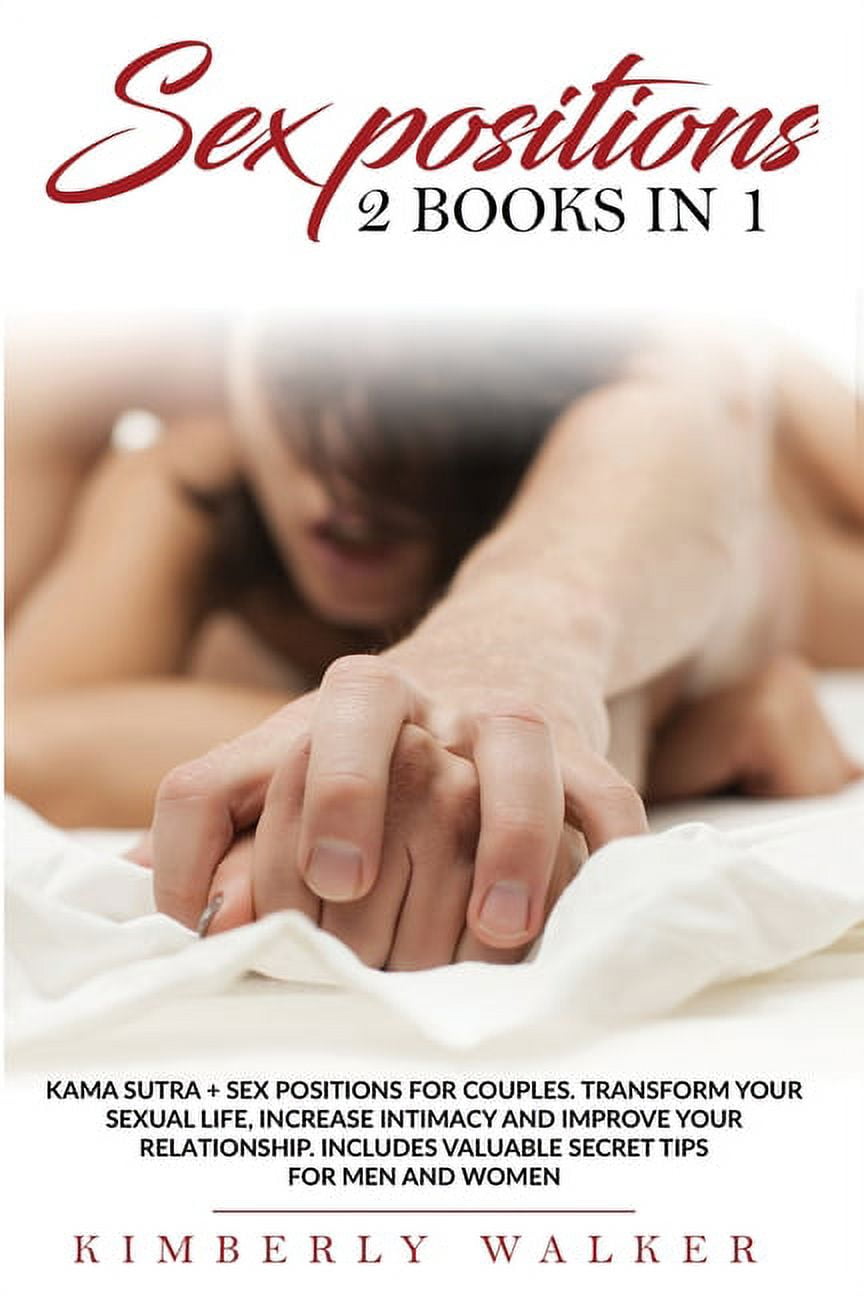 Sex Positions : This book includes: Kama Sutra Sex Positions + Sex Positions  for Couples. Transform Your Sexual Life, Increase Intimacy and Improve Your  Re-lationship. Includes Valuable Secret Tips for Men and