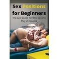 thumbnail image 1 of Sex Positions for Beginners: The Last Guide for Who Love to Play in Couples (Paperback), 1 of 1