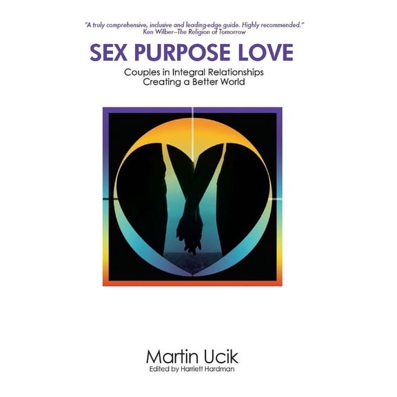 Sex Purpose Love: Couples in Integral Relationships Creating a Better World (Paperback)