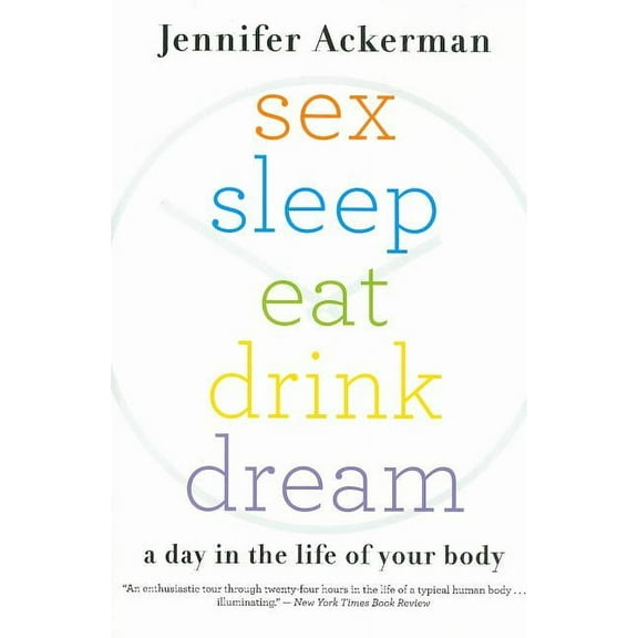 Sex Sleep Eat Drink Dream: A Day in the Life of Your Body, (Paperback)