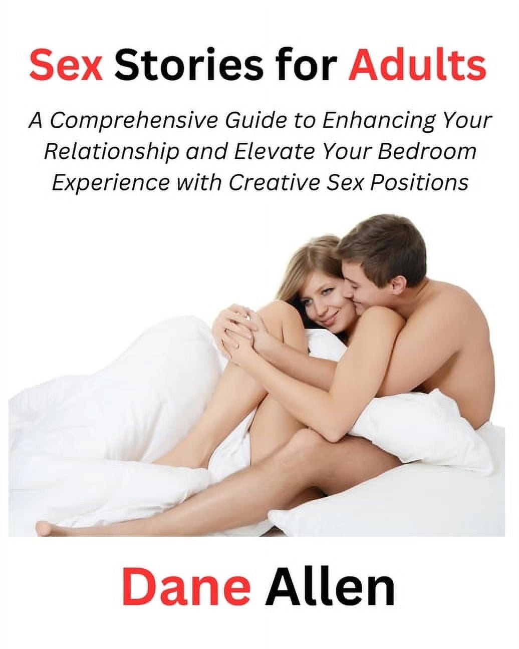 Sex Stories for Adults: A Comprehensive Guide to Enhancing Your Relationship and Elevate Your Bedroom Experience with Creative Sex Positions (Paperback)