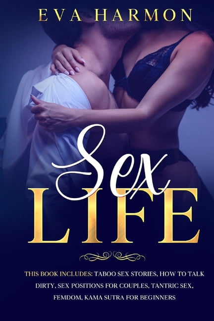 Sex Stories Sex Life This book includes Taboo Sex Stories, How to Talk Dirty, Sex Positions for Couples, Tantric Sex, Femdom, Kama Sutra for Beginners (Series #7) (Paperback)