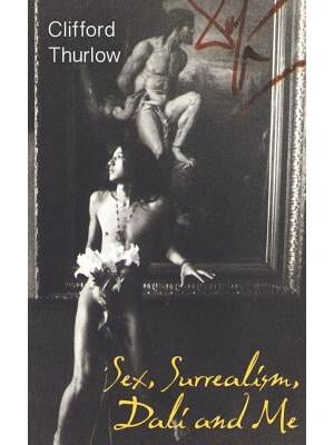 Sex, Surrealism, Dali and Me: The Memoirs of Carlos Lozano (Paperback)