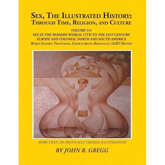 Sex, The Illustrated History: Through Time, Religion, And Culture: Volume III: Sex In The Modern World; Europe From The , (Paperback)