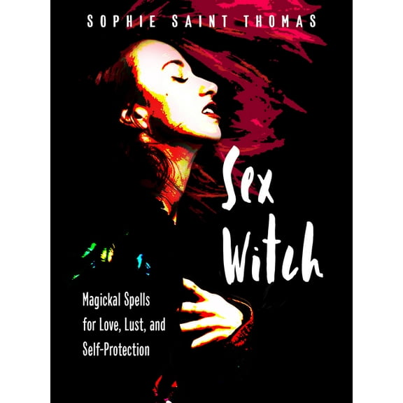 Sex Witch : Magickal Spells for Love, Lust, and Self-Protection (Paperback)