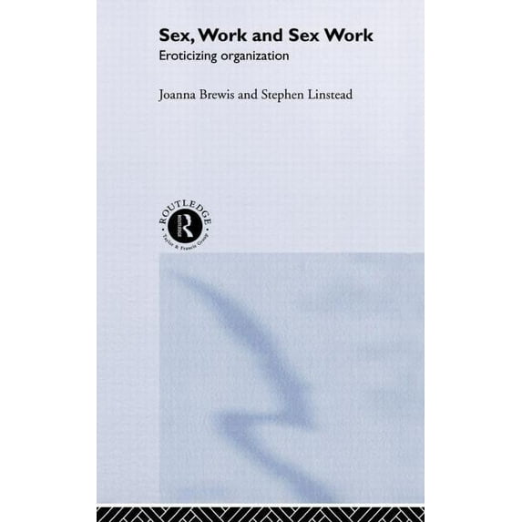 Sex, Work and Sex Work: Eroticizing Organization, (Hardcover)