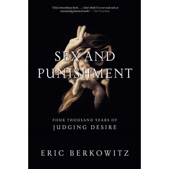 Sex and Punishment: Four Thousand Years of Judging Desire, (Paperback)