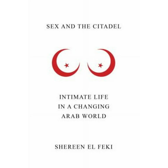 Pre-Owned Sex and the Citadel: Intimate Life in a Changing Arab World (Hardcover) 0307377393 9780307377395