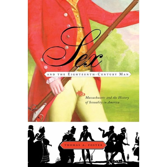 Sex and the Eighteenth-Century Man : Massachusetts and the History of Sexuality in America (Paperback)