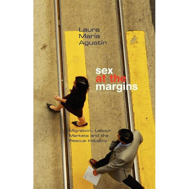 Sex at the Margins : Migration, Labour Markets and the Rescue Industry (Paperback)
