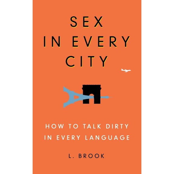 Sex in Every City: How to Talk Dirty in Every Language, (Paperback)