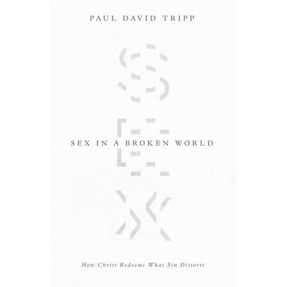 Sex in a Broken World: How Christ Redeems What Sin Distorts, (Paperback)