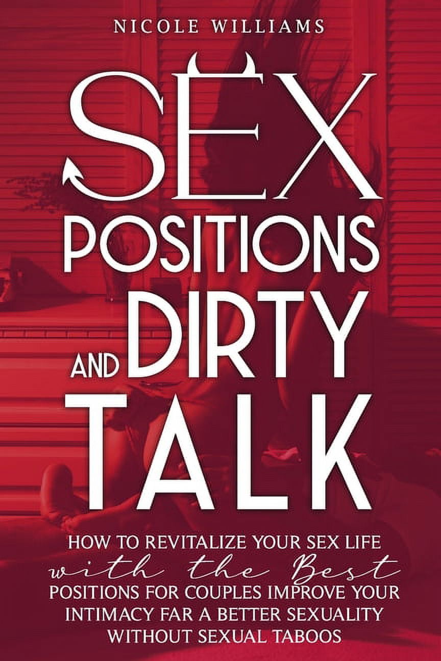 Sex positions and Dirty talk : How to Revitalize your sex life with the best  positions for couples. Improve your intimacy for a better sexuality without  sexual taboos (Paperback) - Walmart.com