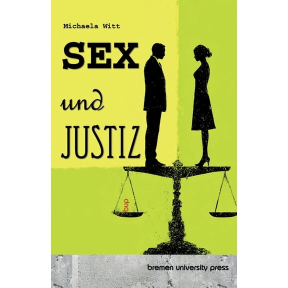 Sex und Justiz: ber Macht, Moralpaniken und die Grenzen der sexuellen Selbstbestimmung, (Paperback)