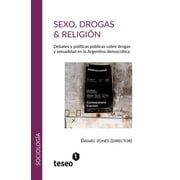 Sexo, drogas & religi n Debates y pol ticas p blicas sobre drogas y sexualidad en la Argentina democr tica Paperback