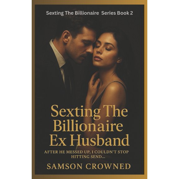Sexting the Billionaire Sexting The Billionaire Ex Husband: After He Messed Up, I Couldn't Stop Hitting Send..., Book 2, (Paperback)