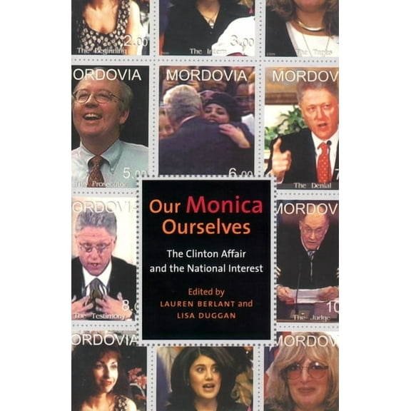 Sexual Cultures Our Monica, Ourselves: The Clinton Affair and the National Interest, Book 37, (Paperback)