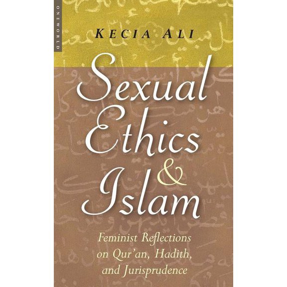 Sexual Ethics and Islam: Feminist Reflections on Qur'an, Hadith, and Jurisprudence (Paperback) by Kecia Ali