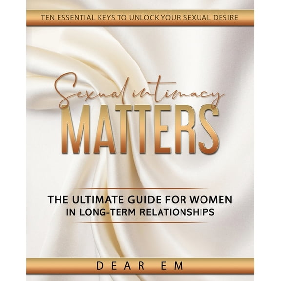 Sexual Intimacy Matters Sexual Intimacy Matters: The Ultimate Guide for Women in Long-Term Relationships, (Paperback)