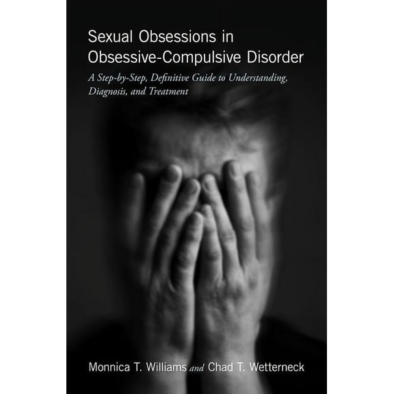Sexual Obsessions in Obsessive-Compulsive Disorder: A Step-By-Step, Definitive Guide to Understanding, Diagnosis, and Tr, (Paperback)