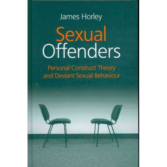 Pre-Owned Sexual Offenders: Personal Construct Theory and Deviant Sexual Behaviour (Hardcover)