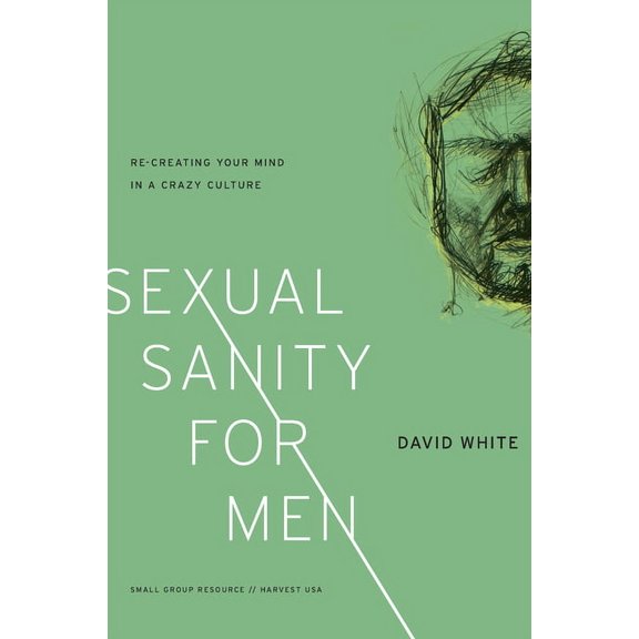 Sexual Sanity for Men: Re-Creating Your Mind in a Crazy Culture, (Paperback)