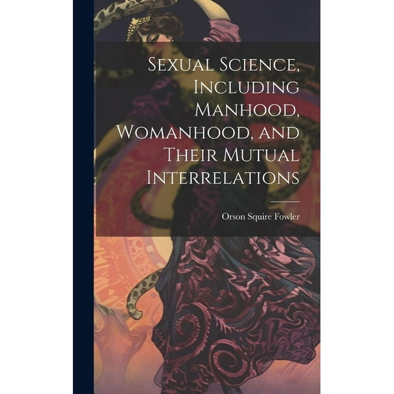 Sexual Science, Including Manhood, Womanhood, and Their Mutual Interrelations (Hardcover)