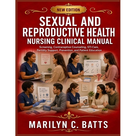 Sexual and Reproductive Health Nursing Clinical Manual: Screening, Contraceptive Counseling, STI Care, Fertility Support, (Paperback)