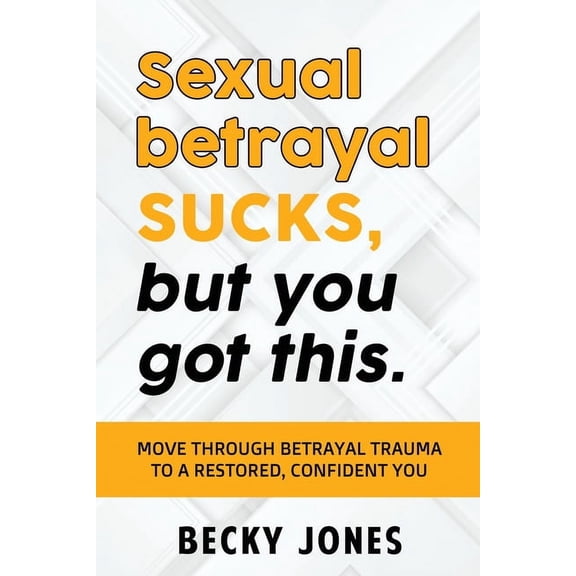 Sexual betrayal SUCKS, but you got this.: Move through betrayal trauma to a confident you., (Paperback)
