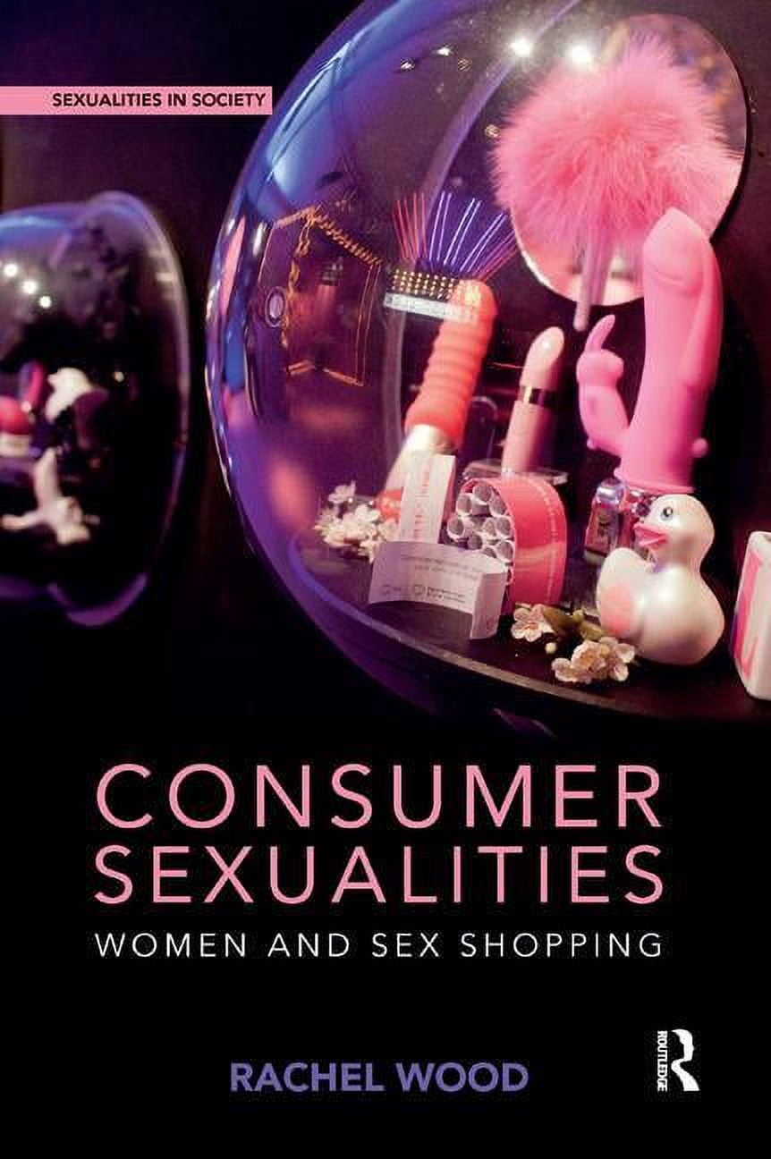 Sexualities in Society Consumer Sexualities: Women and Sex Shopping, (Paperback)
