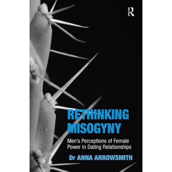 Sexualities in Society Rethinking Misogyny: Men's Perceptions of Female Power in Dating Relationships, (Hardcover)