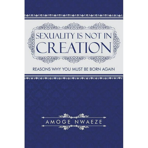 Sexuality Is Not in Creation : Reasons Why You Must Be Born Again