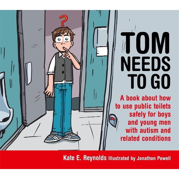 Sexuality and Safety with Tom and Ellie Tom Needs to Go: A Book about How to Use Public Toilets Safely for Boys and Young Men with Autism and Related Conditions, Book 3, (Hardcover)
