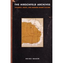 Sexuality Studies: The Hirschfeld Archives : Violence, Death, and Modern Queer Culture (Paperback)