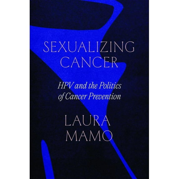 Sexualizing Cancer : HPV and the Politics of Cancer Prevention (Edition 1) (Paperback)