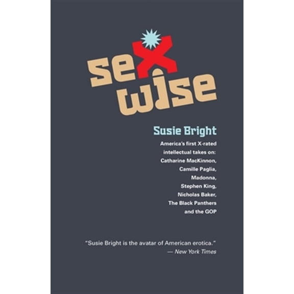 Sexwise: America's First X-Rated Intellectual Takes On: Catharine MacKinnon, Camille Paglia, Madonna, Stephen King, Nicholas Ba
